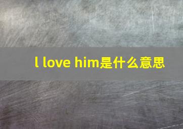 l love him是什么意思